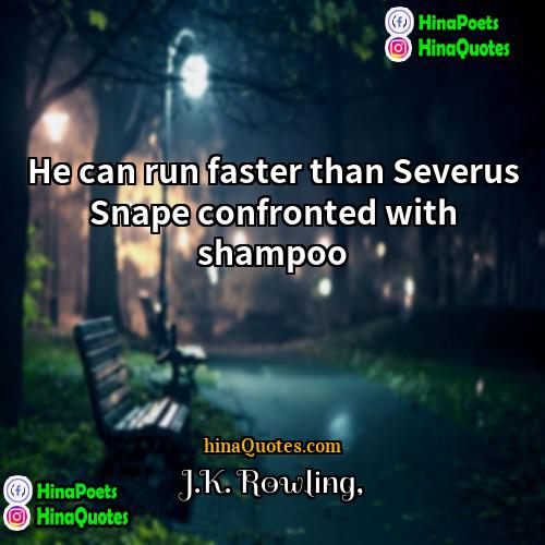 JK Rowling Quotes | He can run faster than Severus Snape